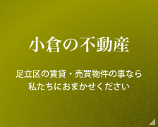 小倉の不動産 足立区の賃貸・売買物件の事なら私たちにおまかせください